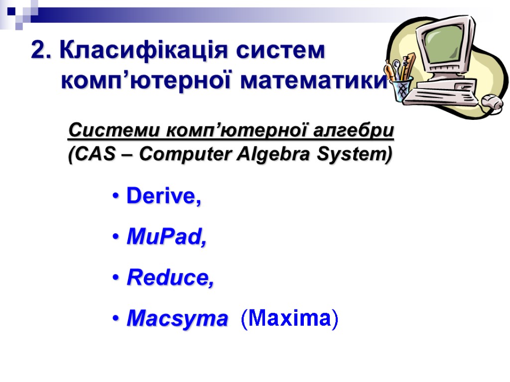 2. Класифікація систем комп’ютерної математики Derive, MuPad, Reduce, Macsyma (Maxima) Системи комп’ютерної алгебри (CAS